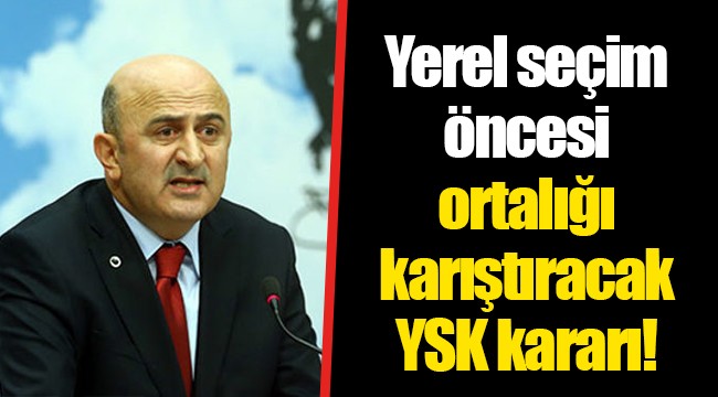 Yerel seçim öncesi ortalığı karıştıracak YSK kararı!