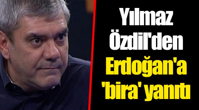 Yılmaz Özdil'den Erdoğan'a 'bira' yanıtı