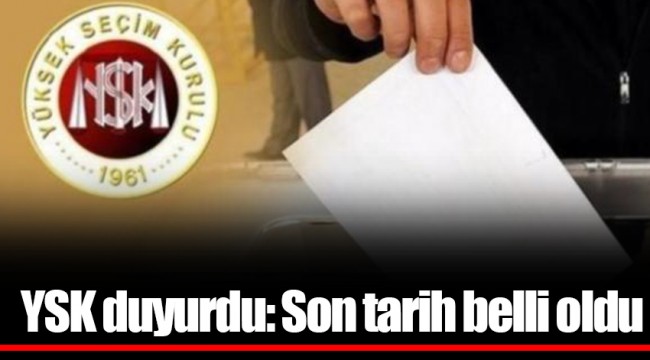 YSK duyurdu: Son tarih belli oldu