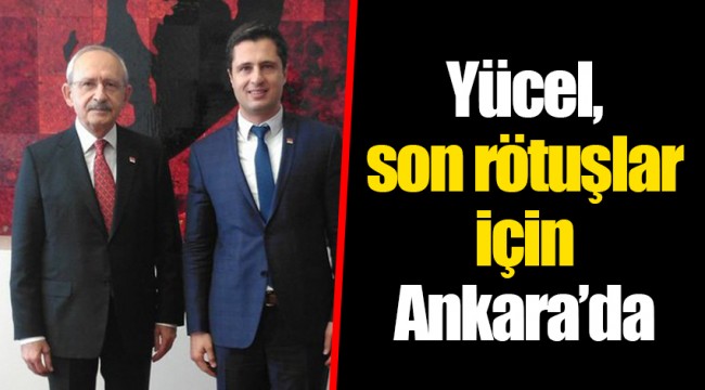 Yücel, son rötuşlar için Ankara’da