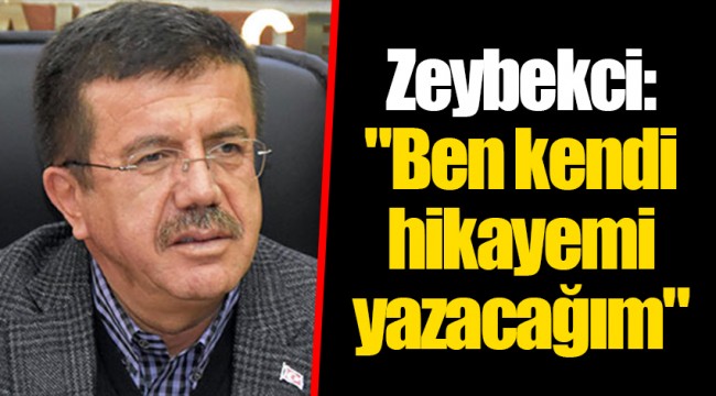 Zeybekci: "Ben kendi hikayemi yazacağım"