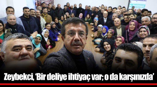 Zeybekci, 'Bir deliye ihtiyaç var; o da karşınızda'