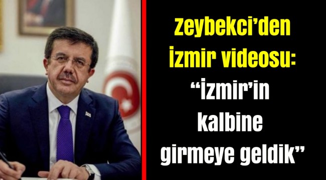 Zeybekci’den İzmir videosu:  “İzmir’in kalbine girmeye geldik”