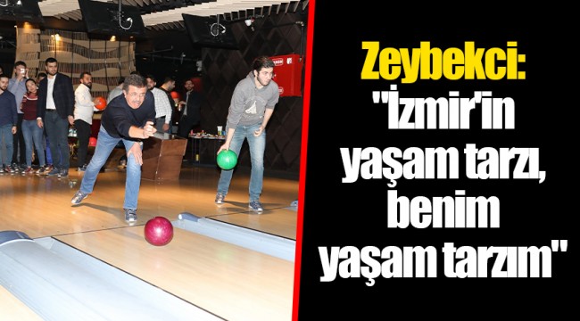 Zeybekci: "İzmir'in yaşam tarzı, benim yaşam tarzım"