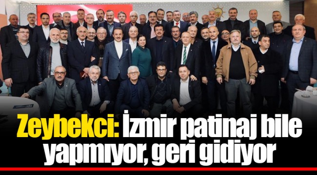 Zeybekci: İzmir patinaj bile yapmıyor, geri gidiyor