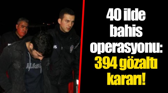 40 ilde bahis operasyonu: 394 gözaltı kararı!