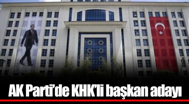 AK Parti’de KHK’li başkan adayı