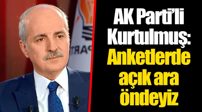 AK Parti’li Kurtulmuş: Anketlerde açık ara öndeyiz