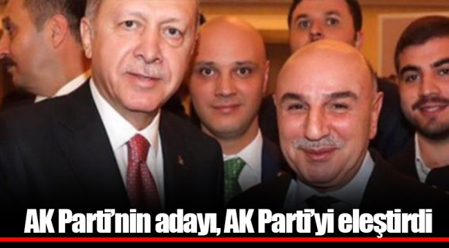 AK Parti’nin adayı, AK Parti’yi eleştirdi