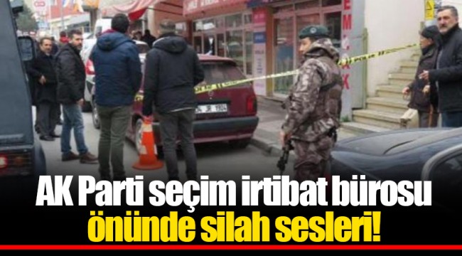 AK Parti seçim irtibat bürosu önünde silah sesleri!