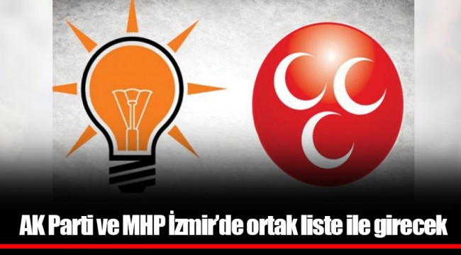 AK Parti ve MHP İzmir'de ortak liste ile girecek