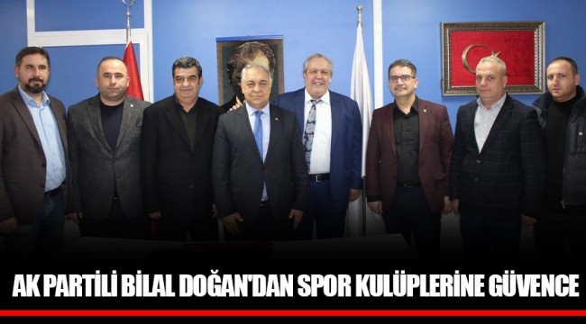 AK PARTİLİ BİLAL DOĞAN'DAN SPOR KULÜPLERİNE GÜVENCE