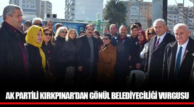 AK PARTİLİ KIRKPINAR’DAN GÖNÜL BELEDİYECİLİĞİ VURGUSU