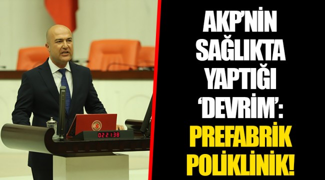 AKP’NİN SAĞLIKTA YAPTIĞI ‘DEVRİM’: PREFABRİK POLİKLİNİK!