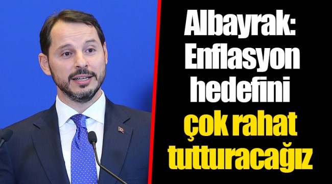 Albayrak: Enflasyon hedefini çok rahat tutturacağız
