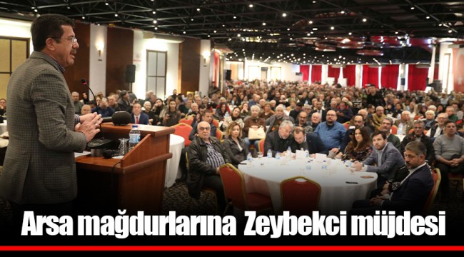 Arsa mağdurlarına  Zeybekci müjdesi