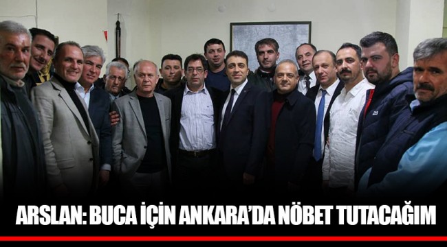 ARSLAN: BUCA İÇİN ANKARA’DA NÖBET TUTACAĞIM