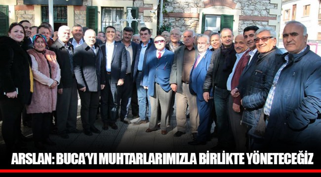 ARSLAN: BUCA’YI MUHTARLARIMIZLA BİRLİKTE YÖNETECEĞİZ