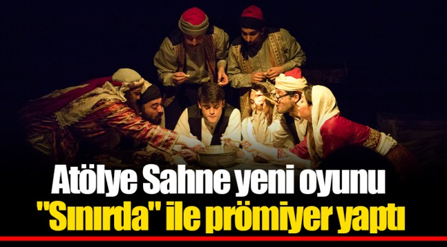 Atölye Sahne yeni oyunu "Sınırda" ile prömiyer yaptı