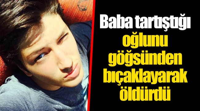 Baba tartıştığı oğlunu göğsünden bıçaklayarak öldürdü