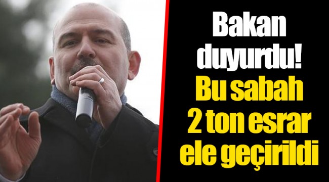 Bakan duyurdu! Bu sabah 2 ton esrar ele geçirildi