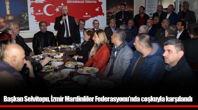Başkan Selvitopu, İzmir Mardinliler Federasyonu’nda coşkuyla karşılandı