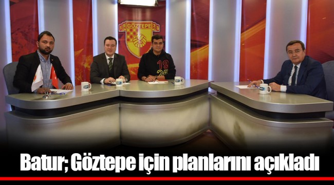 Batur; Göztepe için planlarını açıkladı
