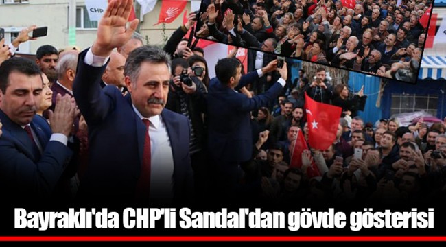 Bayraklı'da CHP'li Sandal'dan gövde gösterisi