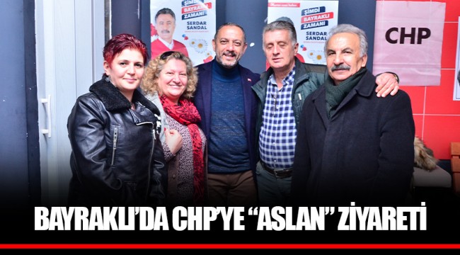 BAYRAKLI’DA CHP’YE “ASLAN” ZİYARETİ