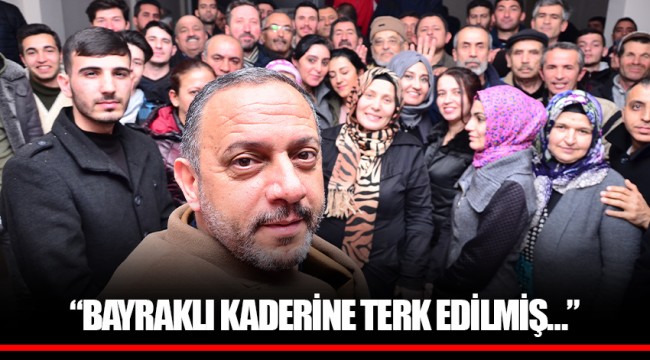 “BAYRAKLI KADERİNE TERK EDİLMİŞ…”