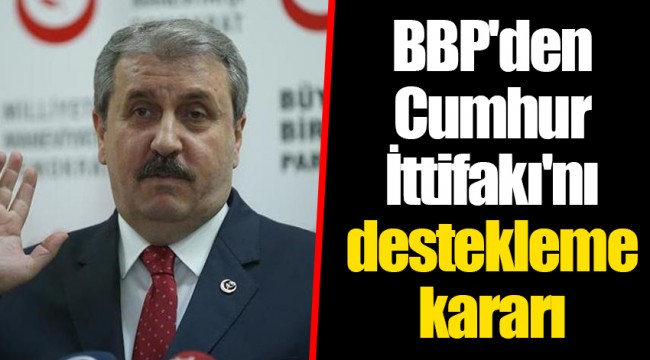 BBP'den Cumhur İttifakı'nı destekleme kararı