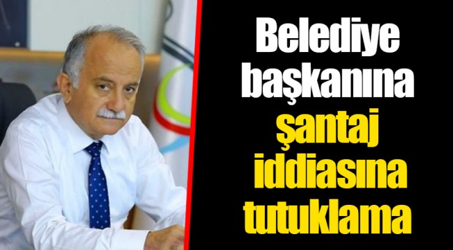 Belediye başkanına şantaj iddiasına tutuklama