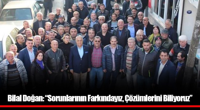 Bilal Doğan: “Sorunlarının Farkındayız, Çözümlerini Biliyoruz”