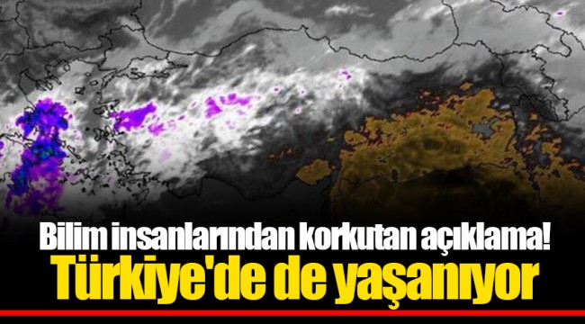 Bilim insanlarından korkutan açıklama! Türkiye'de de yaşanıyor