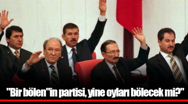"Bir bölen"in partisi, yine oyları bölecek mi?"