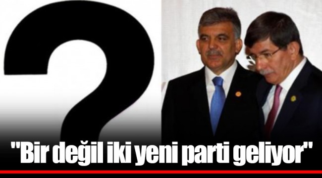 "Bir değil iki yeni parti geliyor"