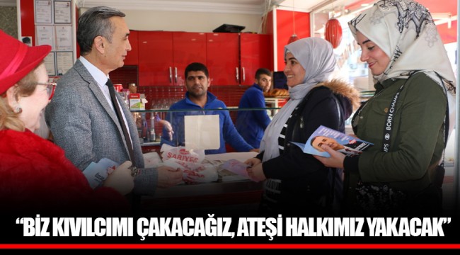 “BİZ KIVILCIMI ÇAKACAĞIZ, ATEŞİ HALKIMIZ YAKACAK”