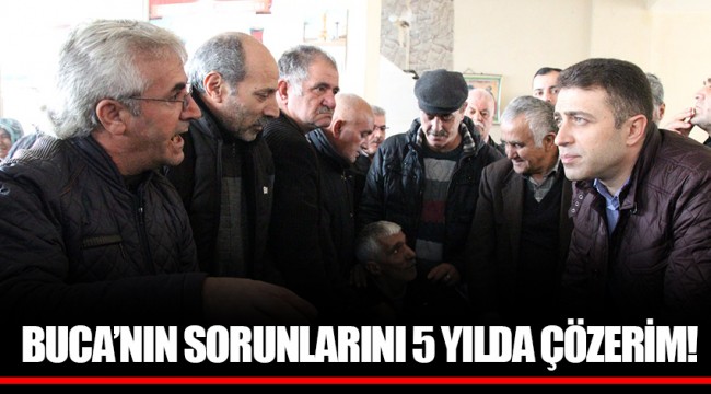 BUCA’NIN SORUNLARINI 5 YILDA ÇÖZERİM!