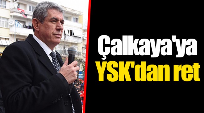 Çalkaya'ya YSK'dan ret