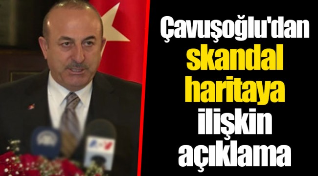 Çavuşoğlu'dan skandal haritaya ilişkin açıklama