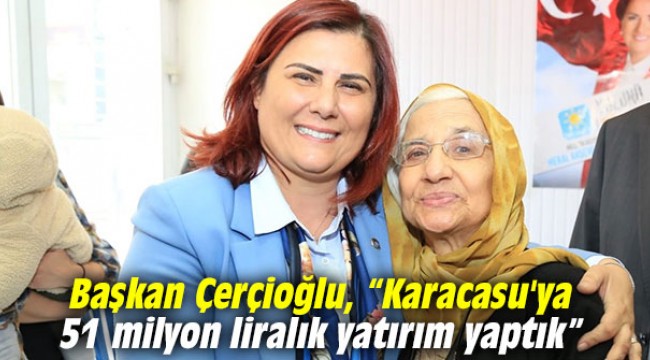 Çerçioğlu, “Karacasu'ya 51 milyon liralık yatırım yaptık”