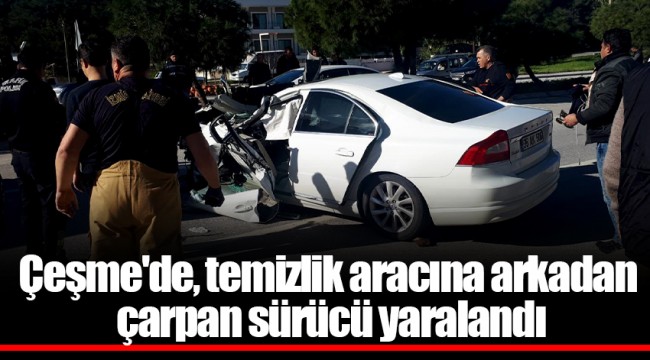 Çeşme'de, temizlik aracına arkadan çarpan sürücü yaralandı