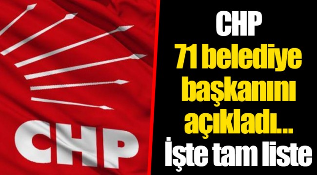 CHP 71 belediye başkanını açıkladı... İşte tam liste