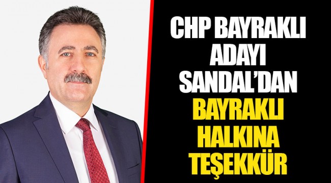 CHP BAYRAKLI ADAYI SANDAL’DAN BAYRAKLI HALKINA TEŞEKKÜR