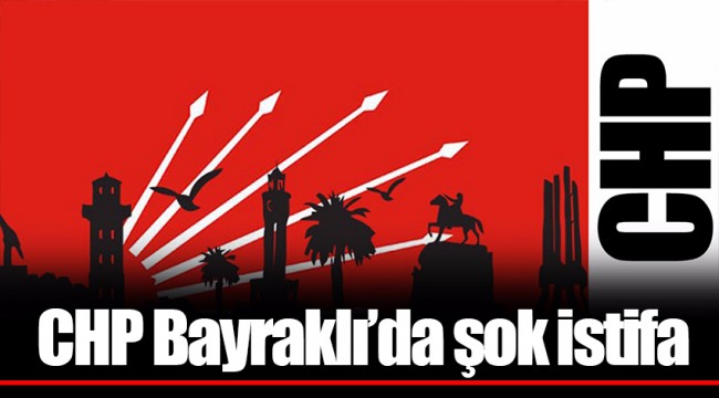 CHP Bayraklı’da şok istifa