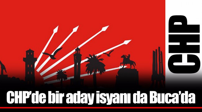 CHP&#039;de bir aday isyanı da Buca&#039;da