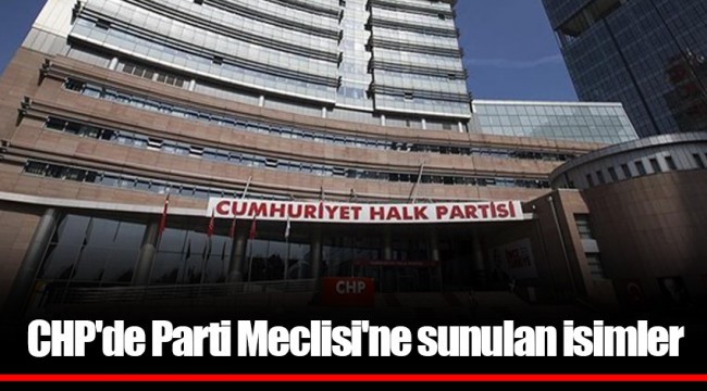 CHP'de Parti Meclisi'ne sunulan isimler