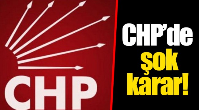 CHP'de şok karar!