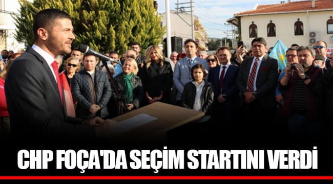 CHP FOÇA'DA SEÇİM STARTINI VERDİ