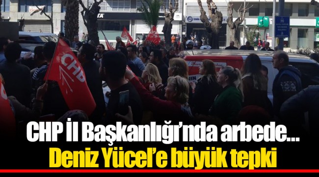CHP İl Başkanlığı'nda arbede… Deniz Yücel'e büyük tepki